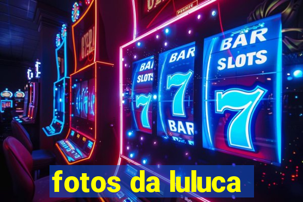 fotos da luluca